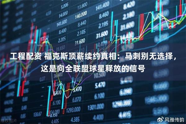 工程配资 福克斯顶薪续约真相：马刺别无选择，这是向全联盟球星释放的信号
